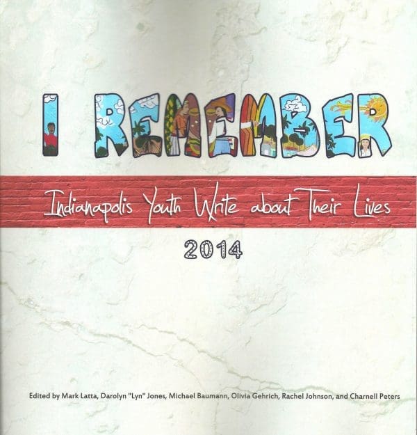 I Remember: Indianapolis Youth Write about Their Lives 2014